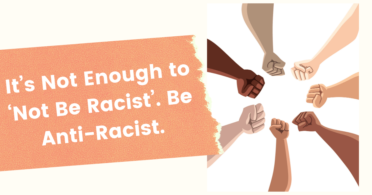 It's not enough to not be racist. We need to be anti-racist